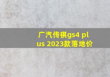 广汽传祺gs4 plus 2023款落地价